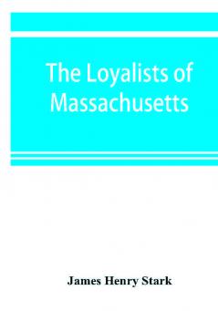 The loyalists of Massachusetts and the other side of the American revolution