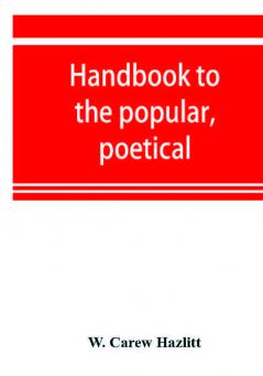 Handbook to the popular poetical and dramatic literature of Great Britain from the invention of printing to the restoration