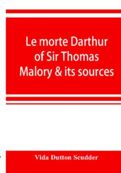 Le morte Darthur of Sir Thomas Malory & its sources