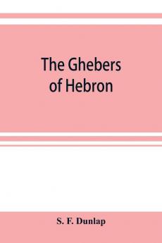 The Ghebers of Hebron an introduction to the Gheborim in the lands of the Sethim the Moloch worship the Jews as Brahmans the shepherds of Canaan the Amorites Kheta and Azarielites the sun-temples on the high places the pyramid and temple of Khufu