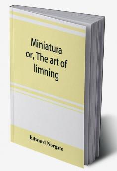 Miniatura; or The art of limning