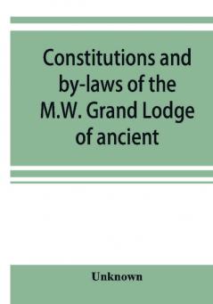 Constitutions and by-laws of the M.W. Grand Lodge of ancient free and accepted masons of the state of Illinois. In force October 6th 1874