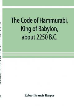 The Code of Hammurabi King of Babylon about 2250 B.C.