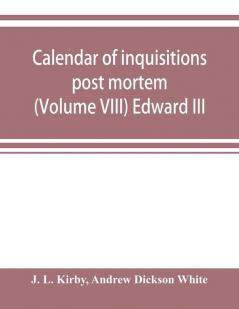 Calendar of inquisitions post mortem and other analogous documents preserved in the Public Record Office (Volume VIII) Edward III