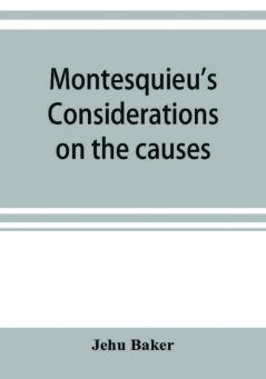 Montesquieu's Considerations on the causes of the grandeur and decadence of the Romans; a new translation together with an introduction critical and illustrative notes and an analytical index