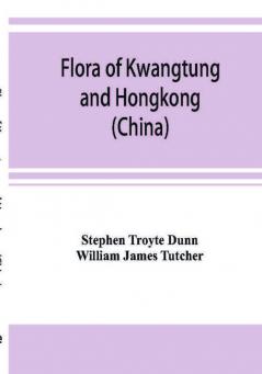 Flora of Kwangtung and Hongkong (China) being an account of the flowering plants ferns and fern allies together with keys for their determination preceded by a map and introduction