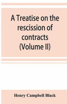 A Treatise On The Rescission Of Contracts And Cancellation Of Written Instruments (Volume Ii)