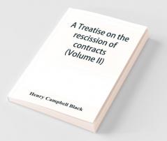 A Treatise On The Rescission Of Contracts And Cancellation Of Written Instruments (Volume Ii)