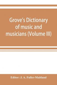 Grove's dictionary of music and musicians (Volume III)
