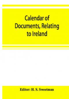 Calendar of documents relating to Ireland preserved in Her Majesty's Public Record Office London 1302-1307