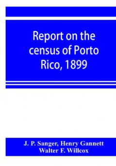 Report on the census of Porto Rico 1899