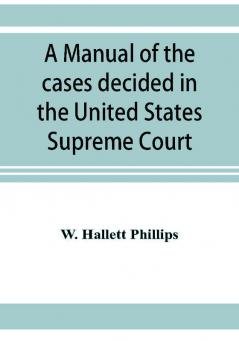 A manual of the cases decided in the United States Supreme Court