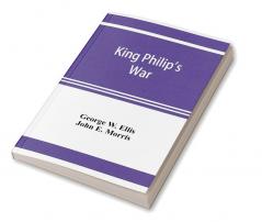 King Philip's war; based on the archives and records of Massachusetts Plymouth Rhode Island and Connecticut and contemporary letters and accounts with biographical and topographical notes