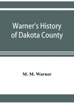 Warner's history of Dakota County Nebraska from the days of the pioneers and first settlers to the present time with biographical sketches and anecdotes of ye olden times