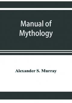 Manual of mythology. Greek and Roman Norse and Old German Hindoo and Egyptian mythology