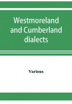 Westmoreland and Cumberland dialects. Dialogues poems songs and ballads