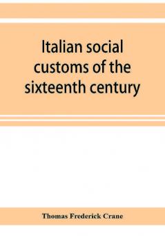 Italian social customs of the sixteenth century and their influence on the literature of Europe