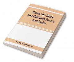 From the Black sea through Persia and India