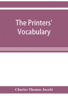 The printers' vocabulary; a collection of some 2500 technical terms phrases abbreviations and other expressions mostly relating to letterpress printing many of which have been in use since the time of Caxton