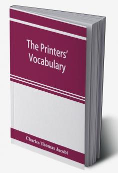 The printers' vocabulary; a collection of some 2500 technical terms phrases abbreviations and other expressions mostly relating to letterpress printing many of which have been in use since the time of Caxton