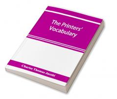 The printers' vocabulary; a collection of some 2500 technical terms phrases abbreviations and other expressions mostly relating to letterpress printing many of which have been in use since the time of Caxton