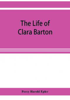 The life of Clara Barton