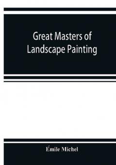 Great Masters Of Landscape Painting (Classic Reprint)