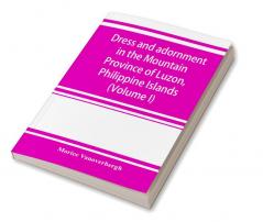 Dress and adornment in the Mountain Province of Luzon Philippine Islands (Volume I)