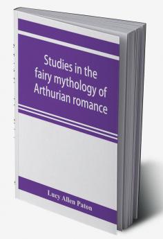 Studies in the fairy mythology of Arthurian romance