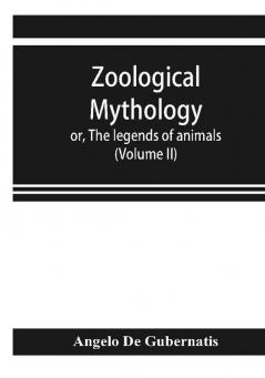 Zoological mythology; or The legends of animals (Volume II)