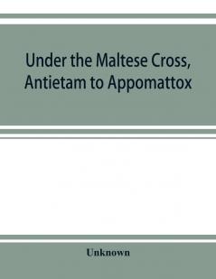 Under the Maltese cross Antietam to Appomattox the loyal uprising in western Pennsylvania 1861-1865; campaigns 155th Pennsylvania regiment