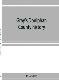 Gray's Doniphan County history. A record of the happenings of half a hundred years