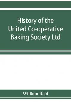 History of the United Co-operative Baking Society Ltd. a fifty years' record 1869-1919