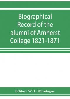 Biographical record of the alumni of Amherst College 1821-1871