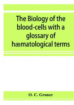 The Biology Of The Blood-Cells: With A Glossary Of Hæmatological Terms