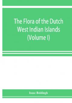 The flora of the Dutch West Indian Islands (Volume I)