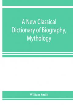 A new classical dictionary of biography mythology and geography partly based on the Dictionary of Greek and Roman biography and mythology.