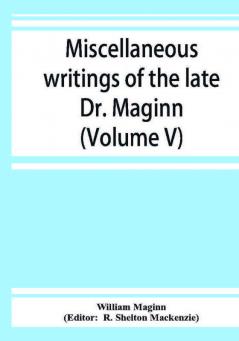 Miscellaneous writings of the late Dr. Maginn (Volume V)