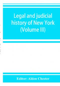 Legal and judicial history of New York (Volume III)