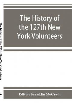 The history of the 127th New York Volunteers Monitors in the war for the preservation of the union - September 8th 1862 June 30th 1865