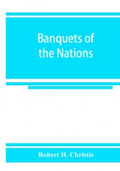 Banquets of the nations; eighty-six dinners characteristic and typical each of its own country