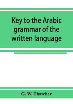 Key To The Arabic Grammar Of The Written Language