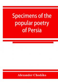 Specimens of the popular poetry of Persia as found in the adventures and improvisations of Kurroglou the bandit-minstrel of northern Persia and in the songs of the people inhabiting the shores of the Caspian Sea