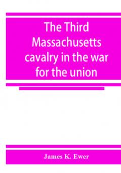 The Third Massachusetts cavalry in the war for the union