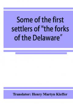 Some of the first settlers of the forks of the Delaware and their descendants