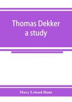 Thomas Dekker; a study