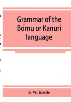 Grammar Of The Bórnu Or K?Nur? Language (Classic Reprint)