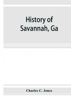 History of Savannah Ga.; from its settlement to the close of the eighteenth century