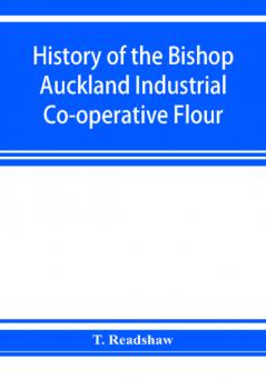 History of the Bishop Auckland Industrial Co-operative Flour and Provision Society Ltd.