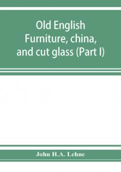 Old English furniture china and cut glass (Part I)